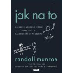 Jak na to - Absurdní vědecká řešení obyčejných každodenních problémů - Randall Munroe – Hledejceny.cz