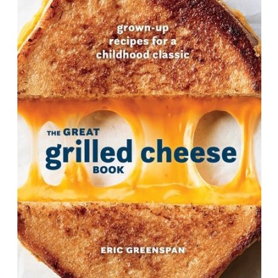 The Great Grilled Cheese Book: Grown-Up Recipes for a Childhood Classic [A Cookbook] Greenspan EricPevná vazba – Zboží Mobilmania