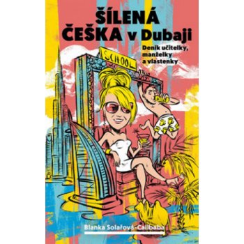 Šílená češka v Dubaji - Deník učitelky, manželky a vlastenky - Solařová-Calibaba Blanka
