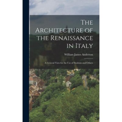 The Architecture of the Renaissance in Italy: A General View for the Use of Students and Others