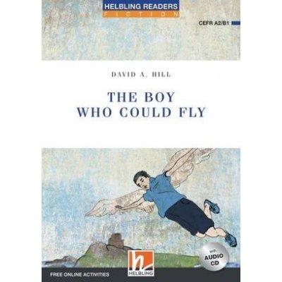 HELBLING READERS Blue Series Level 4 The Boy Who Could Fly + Audio CD (David A. Hill) Helbling Languages – Hledejceny.cz