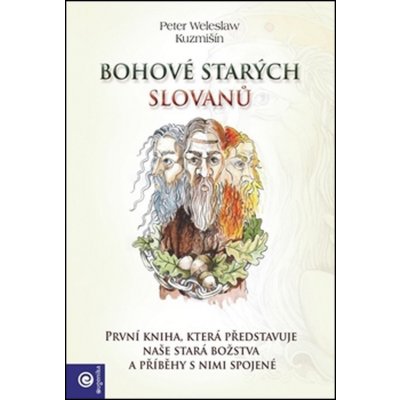 Bohové starých Slovanů. První kniha, která představuje naše stará božstva a příběhy s nimi spojené - Peter Weleslav Kuzmišín – Zbozi.Blesk.cz