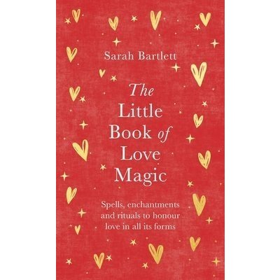 The Little Book of Love Magic: Spells, enchantments and rituals to honour love in all its