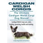 Cardigan Welsh Corgis. the Ultimate Cardigan Welsh Corgi Dog Manual. Cardigan Welsh Corgi Care, Costs, Feeding, Grooming, Health and Training. – Hledejceny.cz