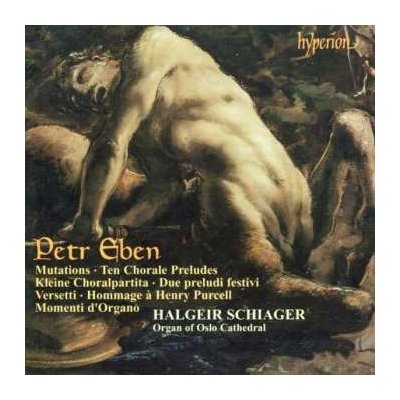 Petr Eben - Mutations • Ten Chorale Preludes • Kleine Choraartita • Due Preludi Festivi • Versetti • Hommage à Henry Purcell • Momenti D'Organ CD l – Hledejceny.cz