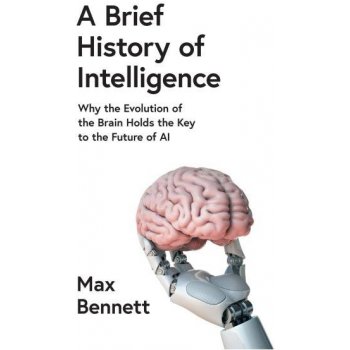 A Brief History of Intelligence: Why the Evolution of the Brain Holds the Key to the Future of AI - Max Bennett