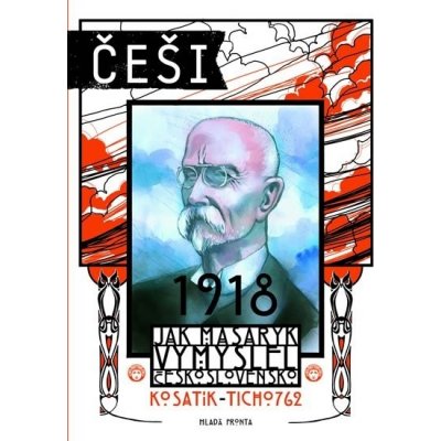 Češi 1918 Jak Masaryk vymyslel Československo
