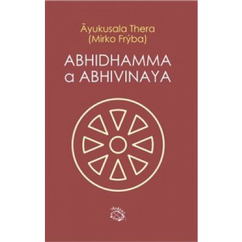 Abhidhamma a Abhivinaya - Thera Ayukusala, Frýba Mirko