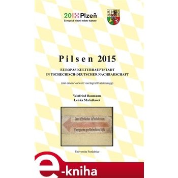 Pilsen 2015. Europas Kulturhauptstadt in tschechisch-deutscher Nachbarschaft - Winfried Baumann, Lenka Matušková