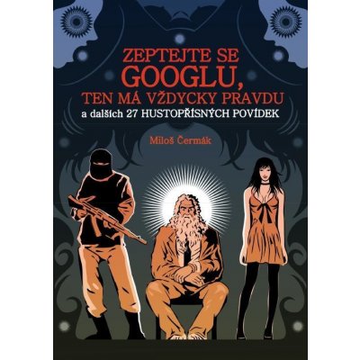Čermák Miloš - Zeptejte se Googlu, ten má vždycky pravdu -- a dalších 27 hustopřísných povídek – Zbozi.Blesk.cz