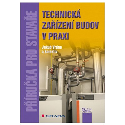 Technická zařízení budov v praxi - Vrána Jakub, kolektiv – Hledejceny.cz