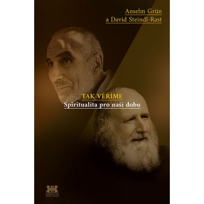 Tak věříme - Spiritualita pro naši dobu - Grün Anselm, Steindl-Rast David