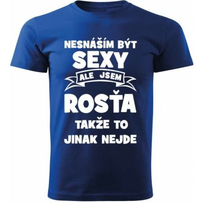 Pánské tričko Nesnáším být SEXY ale jsem ROSŤA takže to jinak nejde modré – Hledejceny.cz