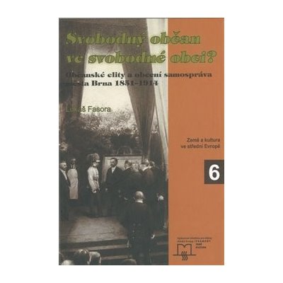 Svobodný občan ve svobodné obci? -- Občanské elity a obecní samospráva města Brna 1851-1914 - Fasora Lukáš