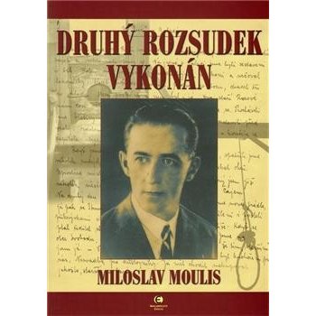 Druhý rozsudek vykonán -- Životní osudy Josefa Moulise, nejen legionáře Miloslav Moulis