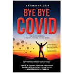 Bye bye covid - Lék na Koronavirus o kterém nechtějí, abyste věděli - Kalcker Andreas Ludwig – Sleviste.cz