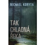 Tak chladná řeka - Michael Koryta – Hledejceny.cz