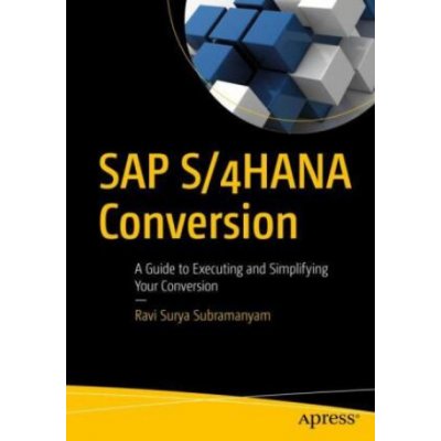 SAP S/4HANA Conversion: A Guide to Executing and Simplifying Your Conversion Subrahmanyam Ravi SuryaPaperback