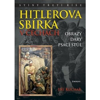 Hitlerova sbírka v Čechách. Obrazy, dary, psací stůl - Jiří Kuchař