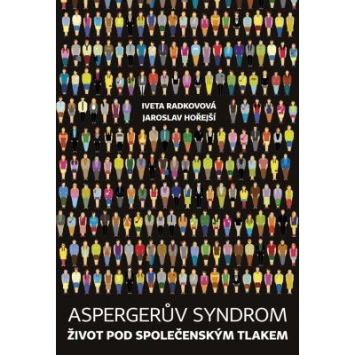 Aspergerův syndrom: Život pod společenským tlakem - Iveta Radkovová, Jaroslav Hořejší – Hledejceny.cz