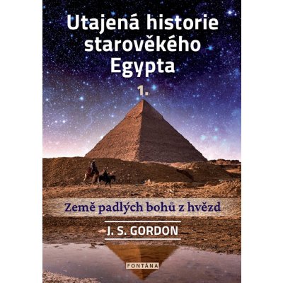 Utajená historie starověkého Egypta 1. - Země padlých bohů z hvězd - J. S. Gordon – Zboží Mobilmania