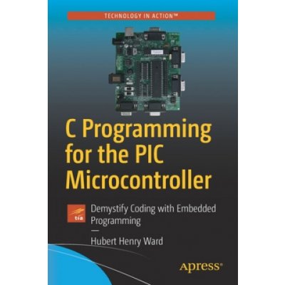 C Programming for the PIC Microcontroller: Demystify Coding with Embedded Programming Ward Hubert HenryPaperback