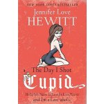 The Day I Shot Cupid: Hello, My Name Is Jennifer Love Hewitt and I'm a Love-aholic Hewitt Jennifer LovePaperback – Hledejceny.cz