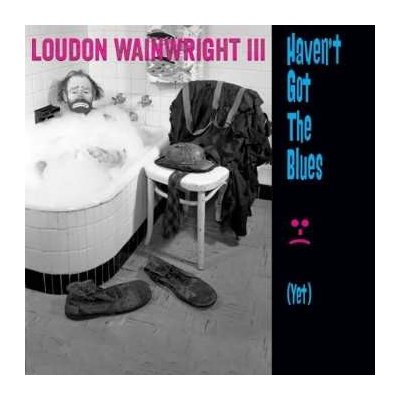 CD Loudon Wainwright III: Haven't Got The Blues (Yet)