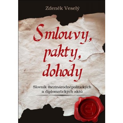 Smlouvy, pakty, dohody. Slovník mezinárodněpolitických a diplomatických aktů - Zdeněk Veselý – Hledejceny.cz