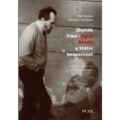 Zbyněk Fišer: Egon Bondy a Státní bezpečnost - Petr Blažek – Hledejceny.cz
