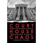 Courthouse Chaos: Famous & Infamous Trials, Mob Violence, and Justice Stoner Andrew E.Paperback – Hledejceny.cz