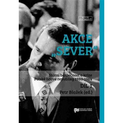 Akce Sever 1. + 2. díl, Státní bezpečnost a krize Polské lidové republiky 1980-1984 – Petr Blažek – Hledejceny.cz
