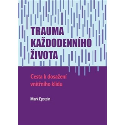 Trauma každodenního života. Cesta k dosažení vnitřního klidu - Mark Epstein – Zbozi.Blesk.cz