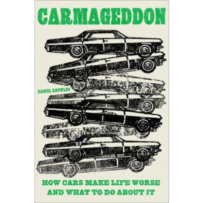 Carmageddon: How Cars Make Life Worse and What to Do about It Knowles DanielPevná vazba – Hledejceny.cz