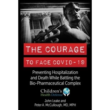 The Courage to Face Covid-19: Preventing Hospitalization and Death While Battling the Bio-Pharmaceutical Complex Leake JohnPevná vazba