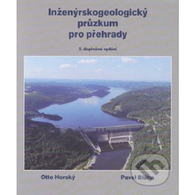 Inženýrskogeologický průzkum pro přehrady, aneb „co nás také poučilo“ - Otto Horský, Pavel Bláha – Hledejceny.cz