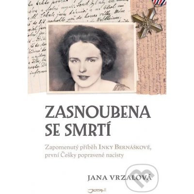 Zasnoubena se smrtí. Zapomenutý příběh Inky Bernáškové, první Češky popravené nacisty - Jana Vrzalová