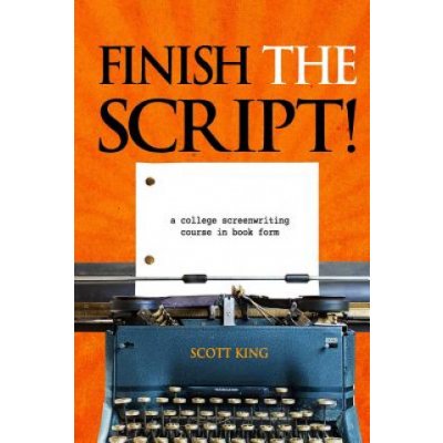 Finish the Script!: A College Screenwriting Course in Book Form – Hledejceny.cz