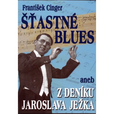 Šťastné blues aneb z deníku Jaroslava Ježka - František Cinger – Hledejceny.cz