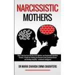 Narcissistic Mothers: How a Son Can Face the Narcissist Mother and Emotionally Immature Parents. A Guide for Healing and Recovery from Emoti Emma Daughters Maria ShahidaPaperback – Hledejceny.cz