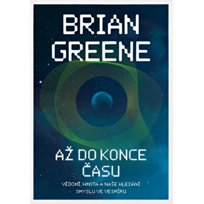 Až do konce času: Vědomí, hmota a naše hledání smyslu ve vesmíru - Brian Greene – Zboží Mobilmania