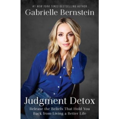 Judgment Detox: Release the Beliefs That Hold You Back from Living a Better Life Bernstein GabriellePaperback – Zbozi.Blesk.cz