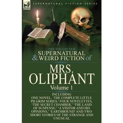 The Collected Supernatural and Weird Fiction of Mrs Oliphant: Volume 1-Including One Novel, 'The Complete Little Pilgrim Series, ' Four Novelettes, 't Oliphant Margaret WilsonPaperback