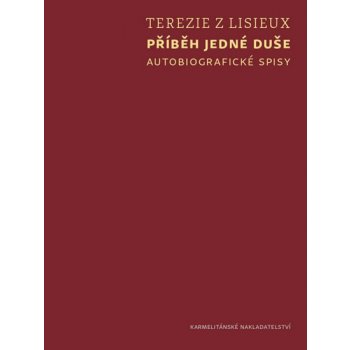 PŘÍBĚH JEDNÉ DUŠE - AUTOBIOGRAFICKÉ SPISY - Terezie z Lisieux