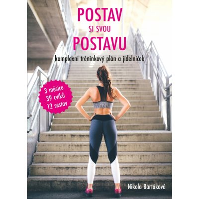 Postav si svou postavu - Komplexní tréninkový plán a jídelníček - Bartáková Nikola – Hledejceny.cz