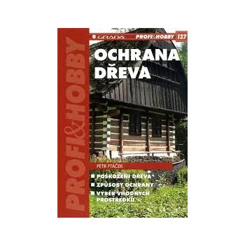 Ochrana dřeva - Poškození dřeva, způsoby ochrany, výběr vhodných prostředků - Ptáček Petr