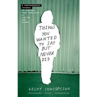 Things You Wanted to Say But Never Did: A Photographic Journal to Process Your Feelings Concepcion GeloyPaperback – Zboží Mobilmania