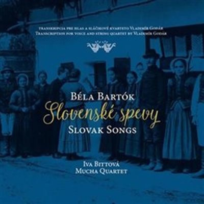 BITTOVA, IVA/MUCHA QUARTET - BARTOK:SLOVENSKE SPEVY – Hledejceny.cz