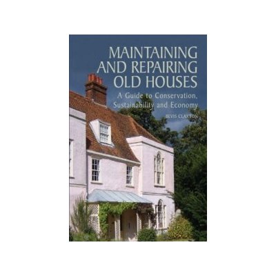 Maintaining and Repairing Old Houses - B. Claxton