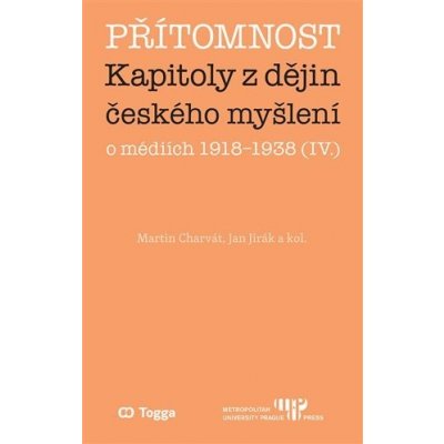 Přítomnost - Kapitoly z dějin českého myšlení o médiích 1918–1938 IV. - Charvát Martin, Jirák Jan – Hledejceny.cz